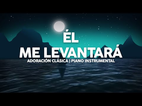 Él Me Levantará | Piano | Heaven Instrumental | Música para Meditar | Música Para Orar