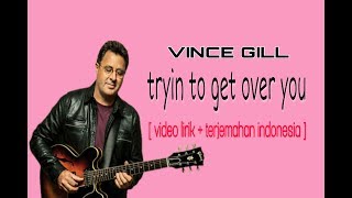 Vince Gill - tryin to get over you [ video lyrics + terjemahan indonesia ]