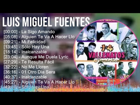 Luis Miguel Fuentes 2024 MIX Grandes Exitos - La Sigo Amando, Alguien Te Va A Hacer Llorar, Mi F...