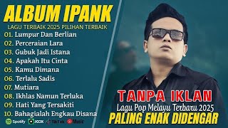 Download lagu PERCERAIAN LARA - IPANK FULL ALBUM TERBARU 2025 | LUMPUR DAN BERLIAN | LAGU POP MELAYU TERBAIK 2026 mp3