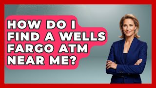 How Do I Find A Wells Fargo ATM Near Me - Ask Your Bank Teller
