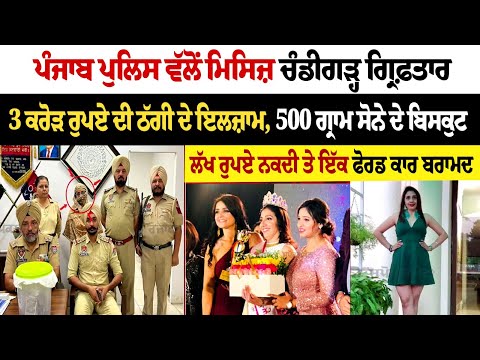ਪੰਜਾਬ ਪੁਲਿਸ ਵੱਲੋਂ ਮਿਸਿਜ਼ Chandigarh ਗ੍ਰਿਫ਼ਤਾਰ, 3 ਕਰੋੜ ਰੁਪਏ ਦੀ ਠੱਗੀ ਦੇ ਇਲਜ਼ਾਮ, 500 ਗ੍ਰਾਮ ਸੋਨੇ ਦੇ ਬਿਸਕੁਟ