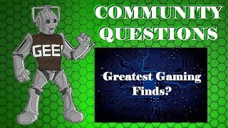 Community Questions - GREATEST GAMING FINDS?