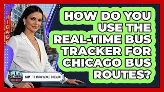 How Do You Use The Real-time Bus Tracker For Chicago Bus Routes - What To Know About Chicago