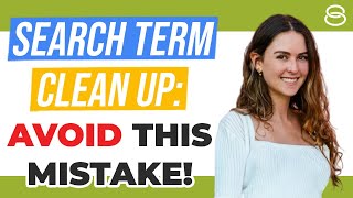 ❌ Search Term Clean-Up: Avoid This Mistake!