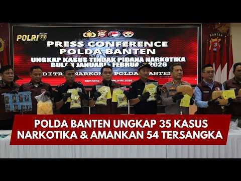 PRESISI UPDATE: POLDA BANTEN UNGKAP 35 KASUS NARKOTIKA &amp; AMANKAN 54 TERSANGKA 27/02/26 (14.00)