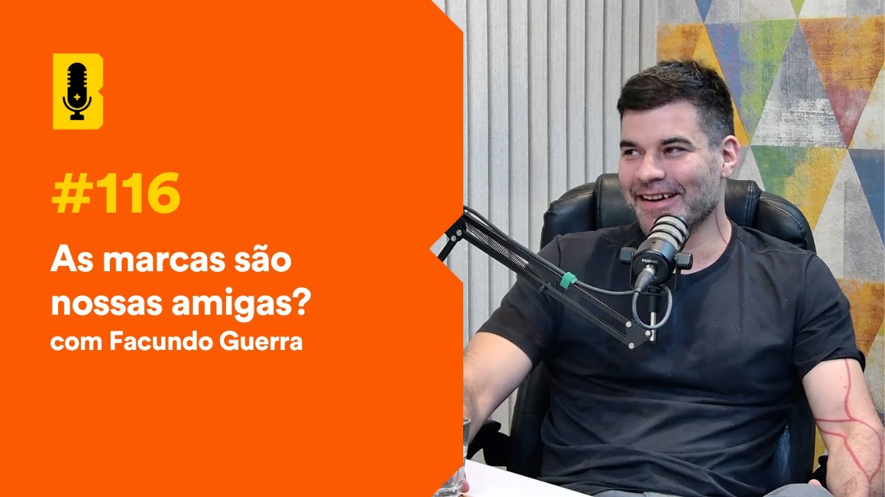 As marcas são nossas amigas? (com Facundo Guerra) - Branding Em Tudo Podcast #116