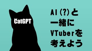 【(仮)VTuber】CatGPTを使ってVTuberを考える会