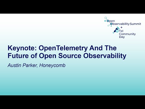 Keynote: OpenTelemetry And The Future of Open Source Observability - Austin Parker, Honeycomb