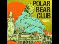 POLAR BEAR CLUB - "Take me to the town"