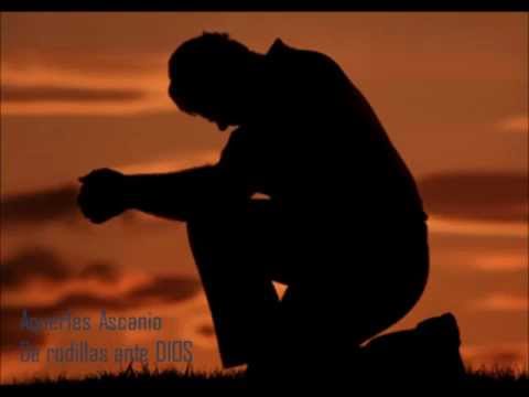 De rodillas ante DIOS - Aquerles Ascanio.
