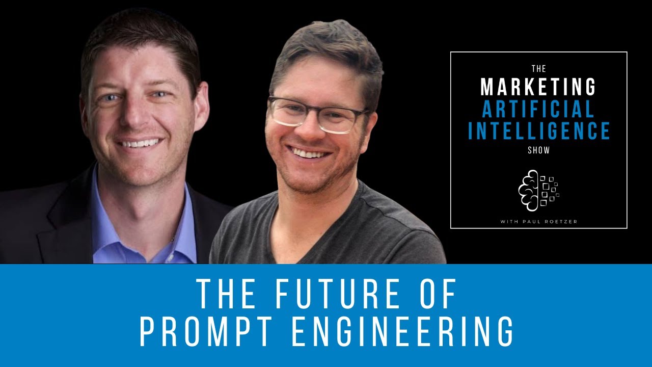 The Future of Prompt Engineering - The Marketing AI Show with Paul Roetzer and Mike Kaput