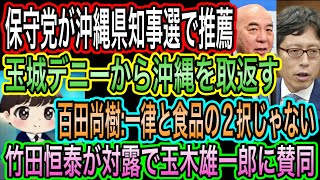 【日本保守党】が沖縄県知事選で古謝玄太を推薦！打倒玉城デニー／百田尚樹:一律か食品の2択じゃない／竹田恒泰が対露で玉木雄一郎に賛同
