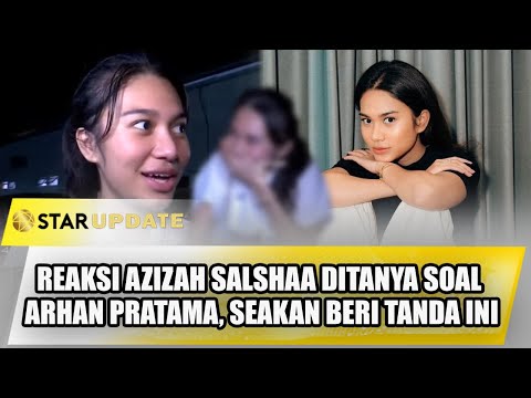 REAKSI AZIZAH SALSHAA DITANYA SOAL ARHAN PRATAMA, SEAKAN BERI TANDA INI | STAR UPDATE