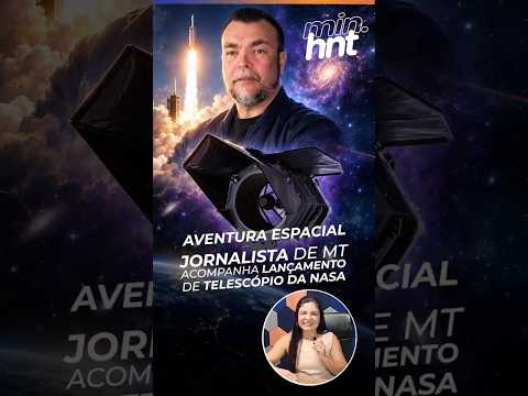 MINUTO HNT: Jornalista de MT acompanha lançamento de telescópio da Nasa