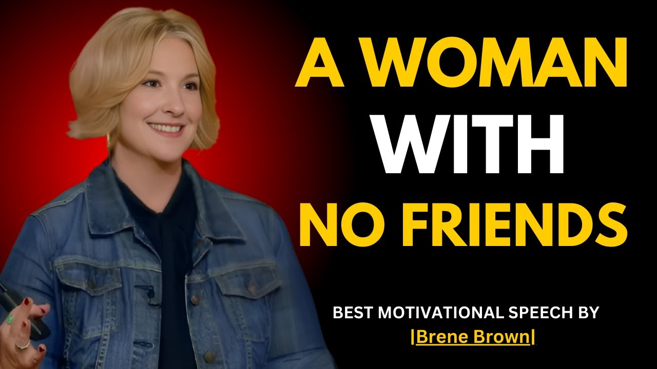 A WOMAN WITH NO FRIENDS | BRENE BROWN | BEST MOTIVATIONAL SPEECH