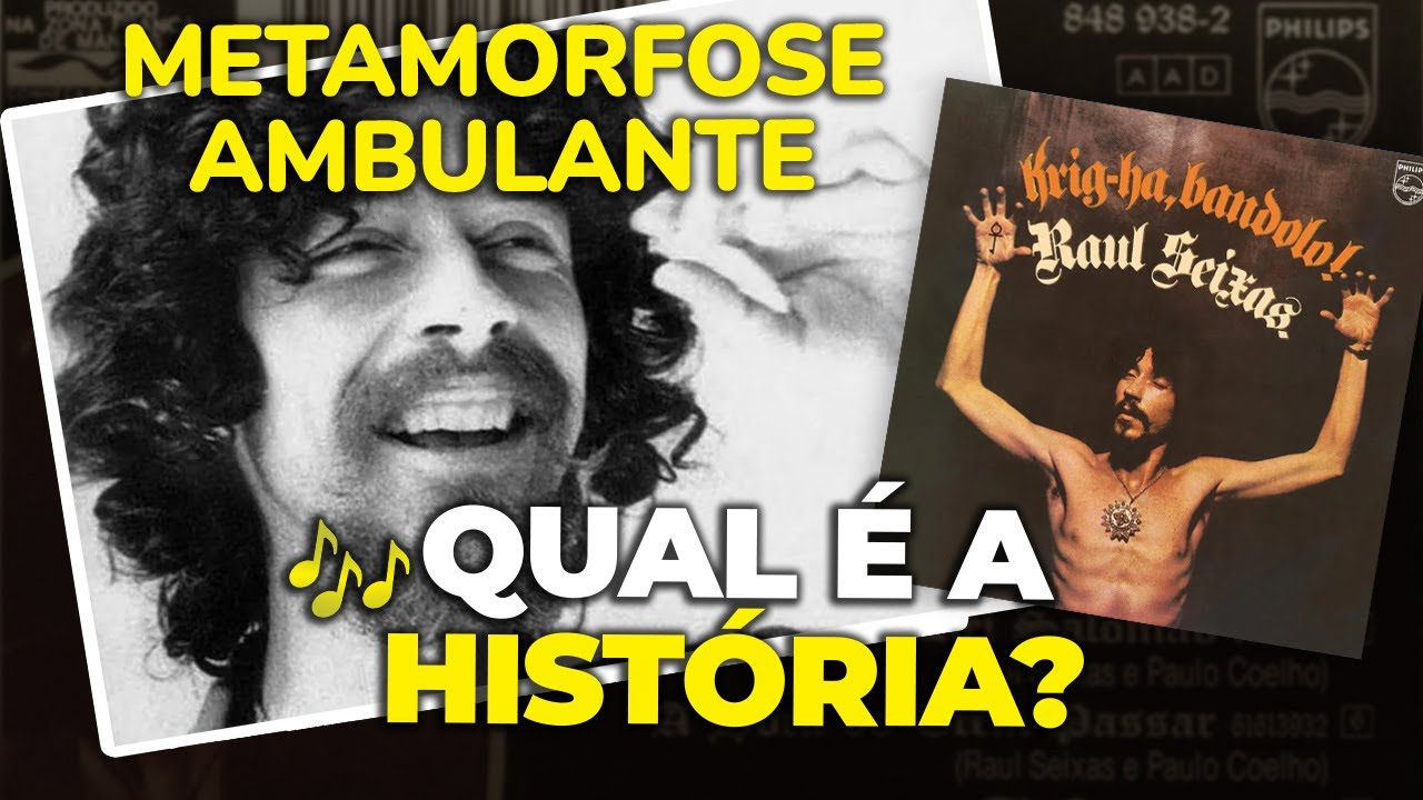 Qual é a história de... "METAMORFOSE AMBULANTE"? (Raul Seixas)