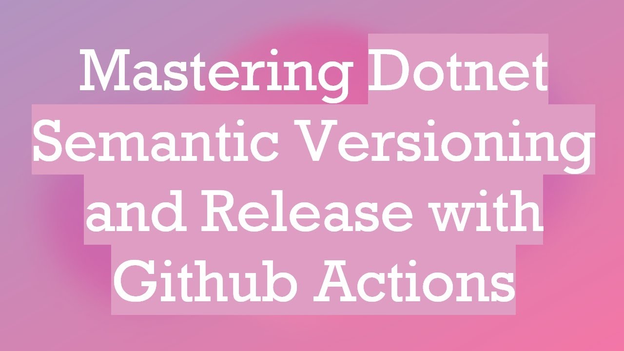 Mastering Dotnet Semantic Versioning and Release with Github Actions