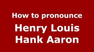How to pronounce Henry Louis Hank Aaron