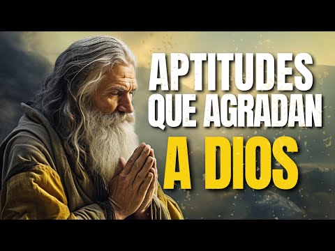 Las 7 APTITUDES que AGRADAN a Dios | Practícalas