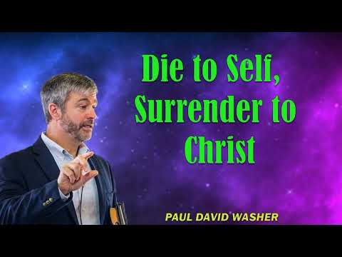 Paul Washer Sermons - Die to Self, Surrender to Christ