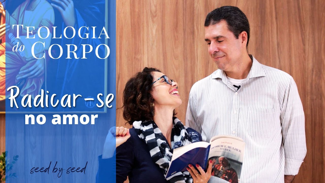 "A FELICIDADE ESTÁ EM... Radicar-se no amor" TEOLOGIA DO CORPO | #seedbyseed _ Ep.18