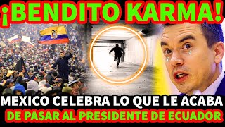 ¡BENDITO KARMA! MEXICO CELEBRA LO QUE LE ACABA DE PASAR AL PRESIDENTE DE ECUADOR