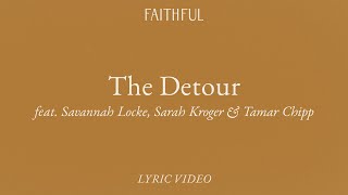 The Detour (Lyric) | FAITHFUL ft. Savannah Locke, Sarah Kroger &amp; Tamar Chipp