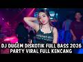 DJ DUGEM DISKOTIK FULL BASS 2026 ( PARTY VIRAL FULL KENCANG ) 
