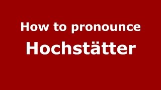 How to pronounce Hochstätter