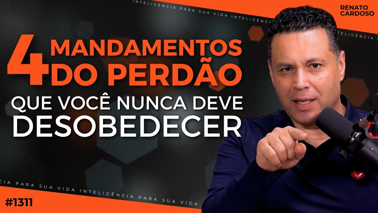OS 4 MANDAMENTOS DO PERDÃO QUE VOCÊ NUNCA DEVE DESOBEDECER