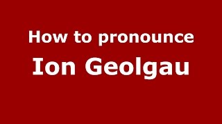How to pronounce Ion Geolgău