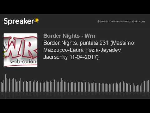 Border Nights, puntata 231 (Massimo Mazzucco-Laura Fezia-Jayadev Jaerschky 11-04-2017)