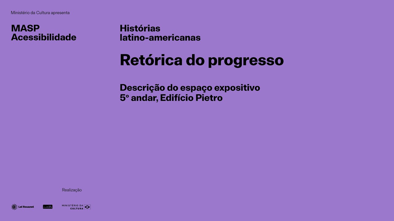 MASP Acessibilidade | Histórias latino-americanas | Descrição do espaço: Retórica do progresso