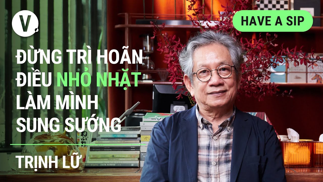 Đừng trì hoãn điều nhỏ nhặt làm mình sung sướng - Dịch giả Trịnh Lữ | #HaveASip 108