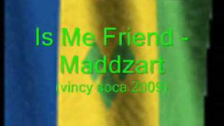 Is Me Friend -Maddzart (Vincy 2009)