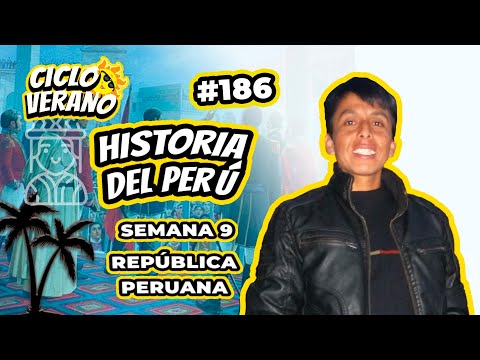 186 - VERANO - SEMANA 9 - HISTORIA DEL PERU REPÚBLICA PERUANA - 06/03/2024