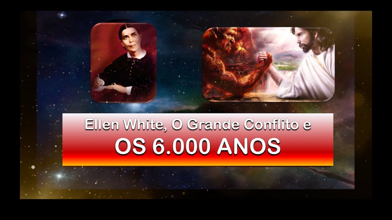 (14) Ellen White, O Grande Conflito e OS 6.000 ANOS
