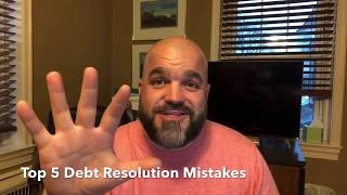 Top 5 Debt Resolution Mistakes!