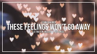 LOVING CALIBER - THESE FEELING WON&#39;T GO AWAY | LETRA EN INGLÉS Y ESPAÑOL