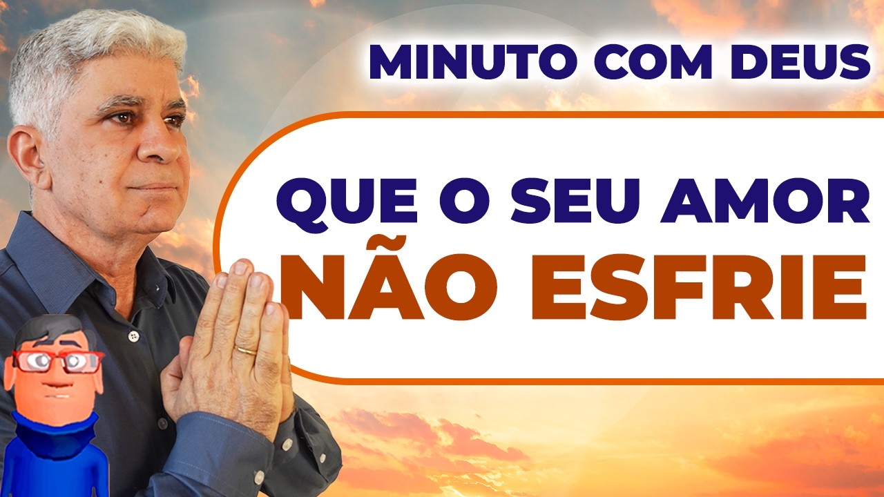 QUE O SEU AMOR NÃO ESFRIE - Minuto Com Deus de Hoje