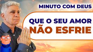 QUE O SEU AMOR NÃO ESFRIE - Minuto Com Deus de Hoje
