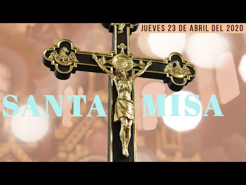 Santa Misa del día Jueves 23 de Abril del 2020
