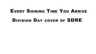 Every Shining Time You Arrive - Division Day cover of Sunny Day Real Estate