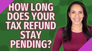 How long does your tax refund stay pending?