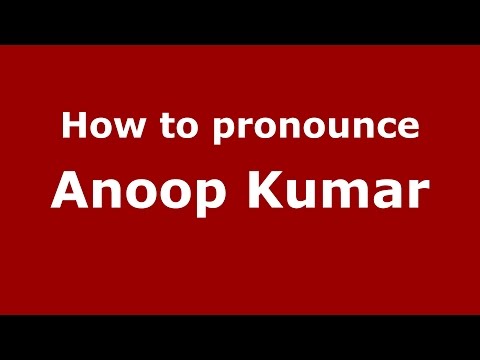 How to pronounce Anoop Kumar (Hindi/Mumbai, India)  - PronounceNames.com