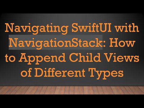 Navigating SwiftUI with NavigationStack: How to Append Child Views of Different Types