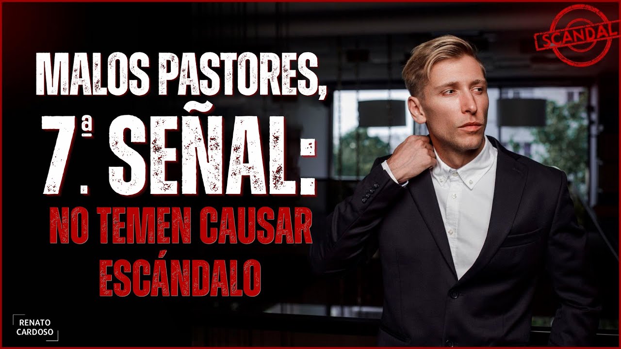MALOS PASTORES, 7.ª SEÑAL: NO TEMEN CAUSAR ESCÁNDALO