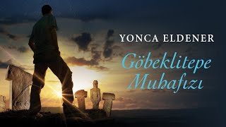 Yonca Eldener ile Göbeklitepe Muhafızı Üzerine “Geçmişini bilmeyen kendini bilmez”