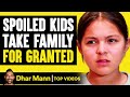 SPOILED KIDS Take FAMILY Members For GRANTED Dhar Mann